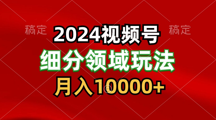 2024微信视频号分为方案细分行业游戏玩法，每日5min，月入1W-网创e学堂