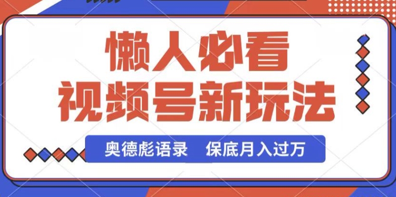 微信视频号新模式，奥德彪经典话语，视频后期制作简易，总流量也很好，最低月入了W【揭密】-网创e学堂