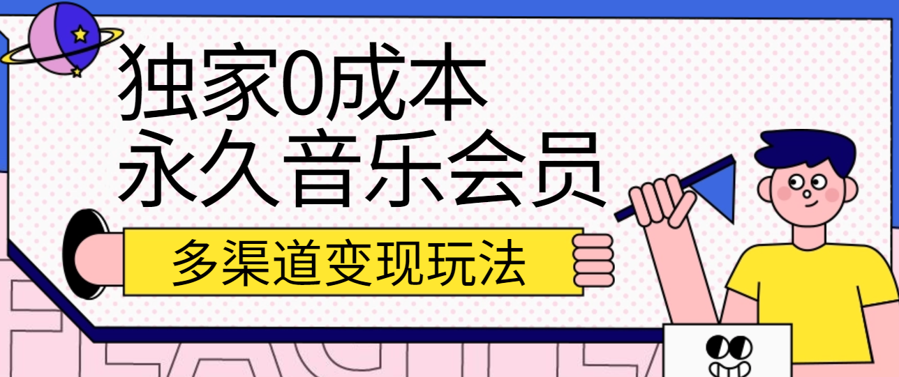 独家代理0成本费永久性音乐会员，多种渠道转现游戏玩法【实际操作实例教程】-网创e学堂