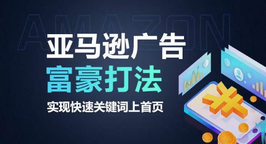 亚马逊广告富商玩法，实现高效关键词上首页-网创e学堂