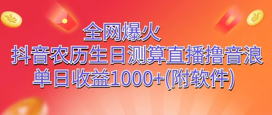 全网爆火，抖音农历生日测算直播撸音浪，单日收益1000+-网创e学堂