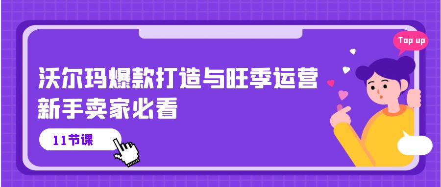 （10660期）沃尔玛超市 爆款打造与高峰期经营，新手卖家必读（11节视频课程）-网创e学堂