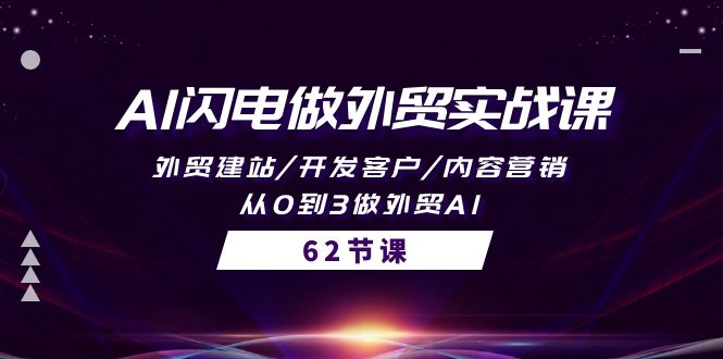 （10049期）AI雷电做跨境电商实战演练课，外贸网站建设/寻找客户/内容运营/从0到3做跨境电商AI-62节-网创e学堂