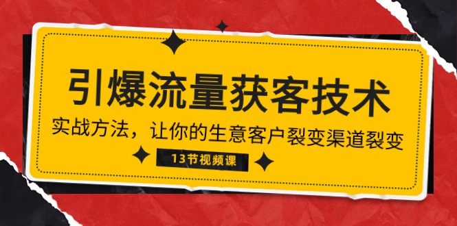 《引爆流量 获客技术》实战演练方式，让你的生意客户裂变方式裂变式（13节）-网创e学堂