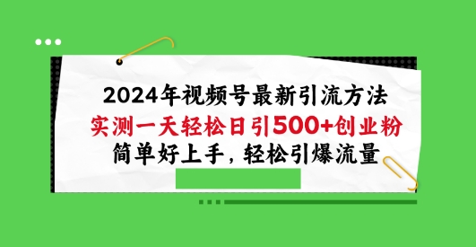 2024年微信视频号全新推广方法，评测一天轻轻松松日引100 自主创业粉，简易好上手，轻轻松松引爆流量【揭密】-网创e学堂