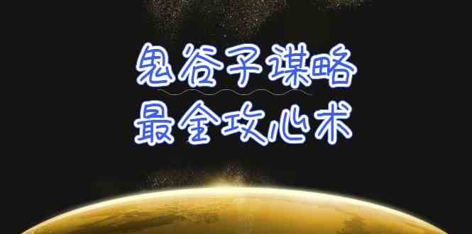 学懂鬼古子智谋-最齐攻心术，教大家看懂人性，并没有搞不定的人（21堂课 材料）-网创e学堂