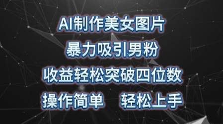 AI制做美女照片，暴力行为吸引住粉丝，盈利成功突破四位数，使用方便，上手难度低-网创e学堂