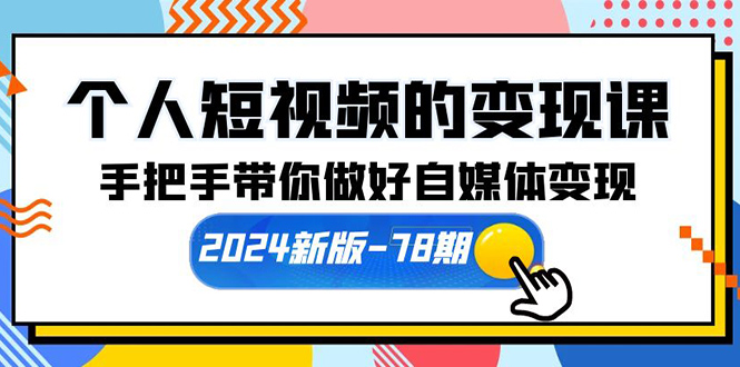 （10079期）本人短视频转现课【2024新版本-78期】从零陪你搞好自媒体变现（61堂课）-网创e学堂