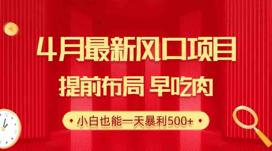 （10137期）28.4月最新风口项目，提前布局早吃肉，小白也能一天暴利500+-网创e学堂