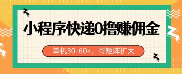 微信小程序快递公司0撸手机赚钱，运单号日入30-60 ，可引流矩阵-网创e学堂