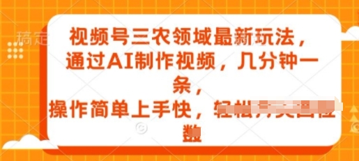 微信视频号三农领域全新游戏玩法，根据AI制作小视频，数分钟一条，使用方便易上手-网创e学堂