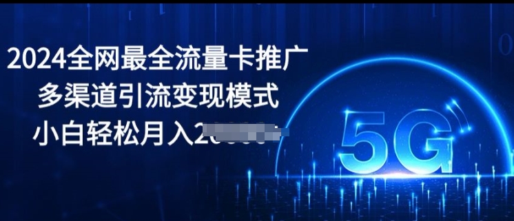 2024更新最快上网卡营销推广多种渠道引流变现方式，新手轻轻松松月入2000-网创e学堂