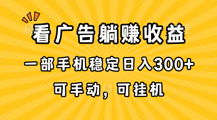 （10806期）在家看广告躺赚收益，一部手机稳定日入300+，可手动，可挂机！-网创e学堂