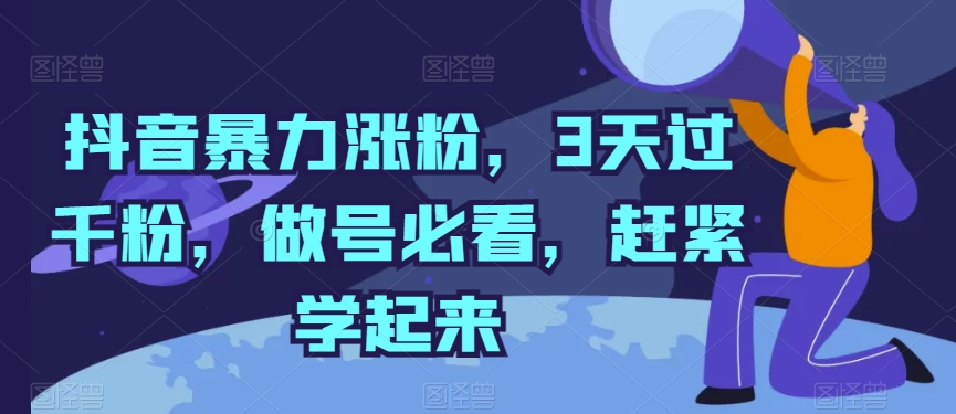 抖音视频暴力行为增粉，3天过千粉，做号必读，赶快学习起来【揭密】-网创e学堂