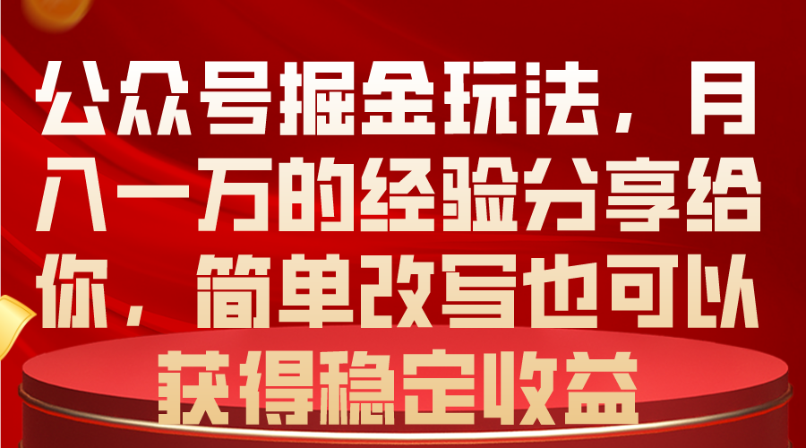 （10753期）公众号掘金玩法，月入一万的经验分享给你，简单改写也可以获得稳定收益-网创e学堂