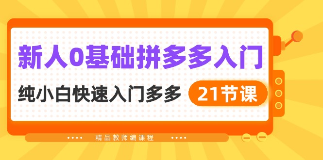 （10299期）新人0基础拼多多入门，​纯小白快速入门多多（21节课）-网创e学堂