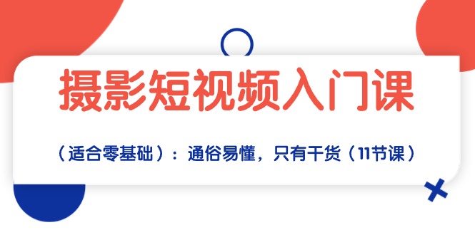 拍摄小视频新手入门课（适宜零基础）：浅显易懂，仅有干货知识（11堂课）-网创e学堂