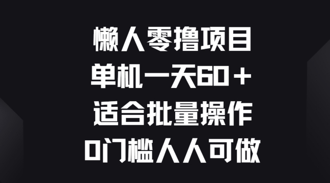 懒人神器零撸新项目，单机版一天60 适宜批量处理，0门坎每个人能做-网创e学堂