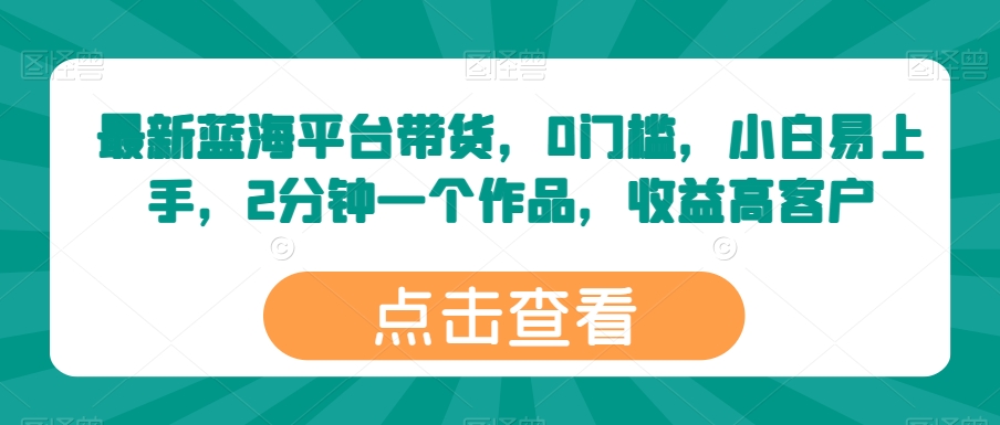 全新瀚海服务平台卖货，0门坎，新手上手快，2min一个作品，利润高【揭密】-网创e学堂