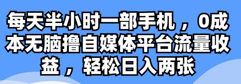 每天半小时一部手机 ，0成本无脑撸自媒体平台流量收益-网创e学堂