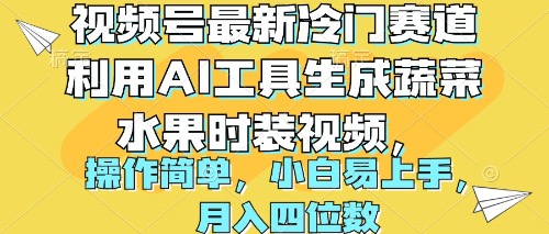 （10141期）视频号最新冷门赛道利用AI工具生成蔬菜水果时装视频 操作简单月入四位数-网创e学堂