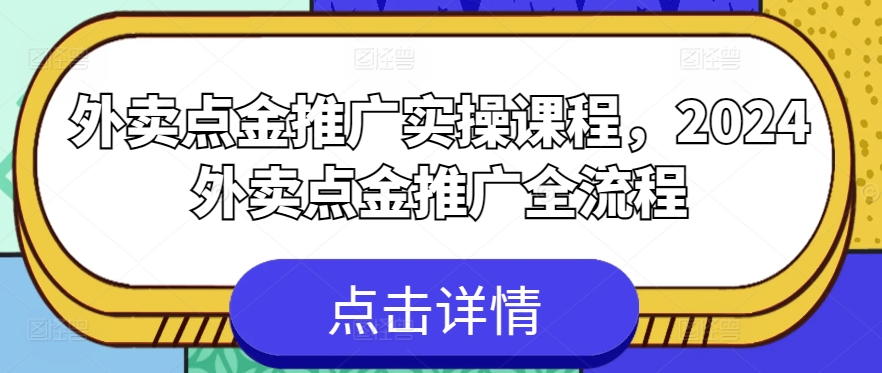 外卖送餐点金推广实操课程，2024外卖送餐点金推广全过程-网创e学堂