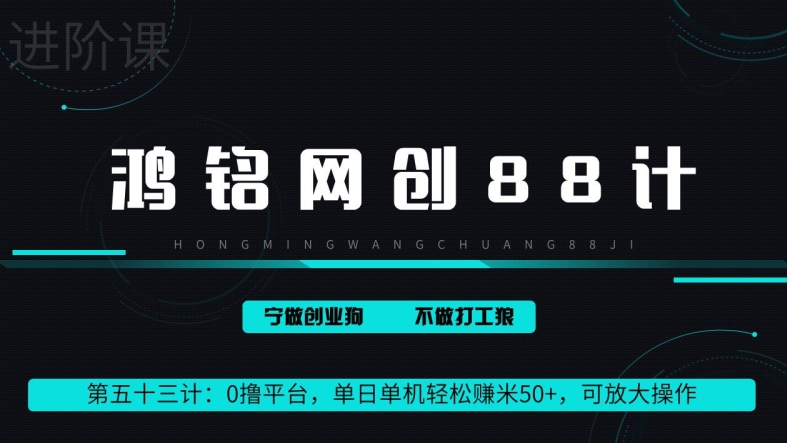 鸿铭网创88计第53计：0 撸平台，单日单机轻松赚米 100+，可放大操作，躺赚收益-网创e学堂