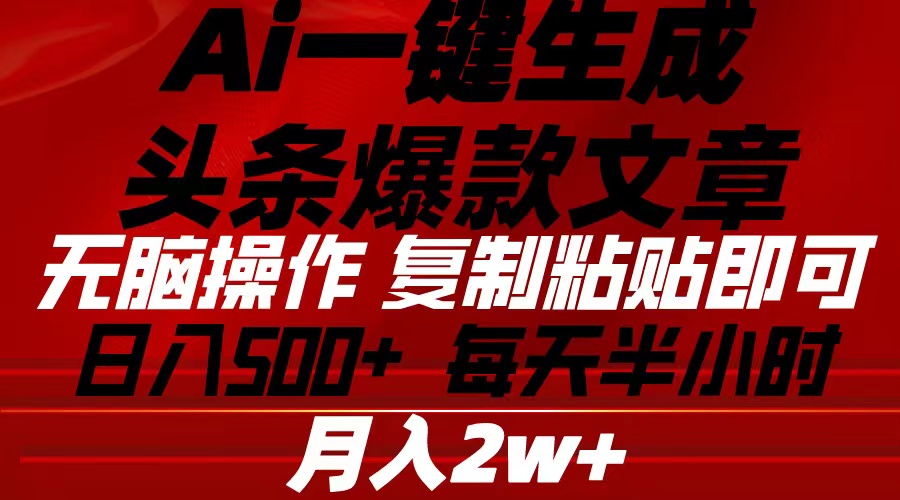 （10550期）Ai一键生成今日头条爆款文章 拷贝就可以简单易上手新手优选 日入500-网创e学堂