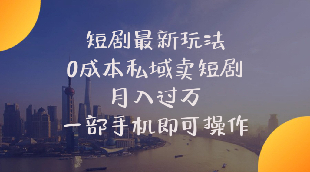 （10716期）短剧最新玩法    0成本私域卖短剧     月入过万     一部手机即可操作-网创e学堂