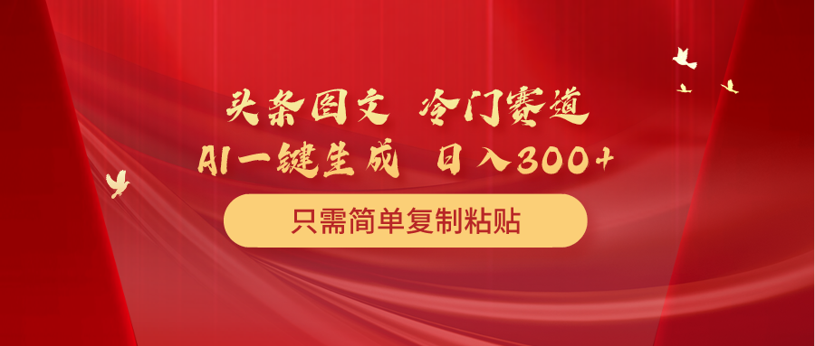 （10039期）今日头条图文并茂 小众跑道 只需简单拷贝 数分钟一条著作 日入300-网创e学堂