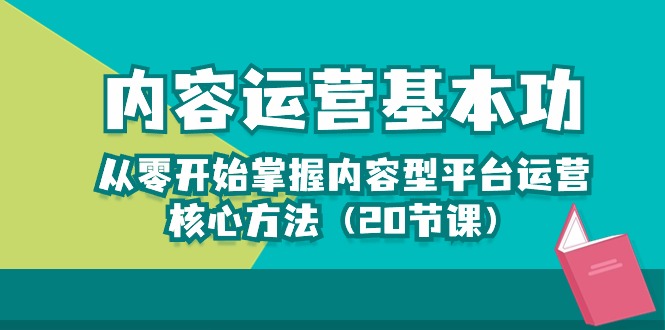 （10285期）内容营销-基本技能：从零开始把握具体内容型平台运营核心方式（20堂课）-网创e学堂