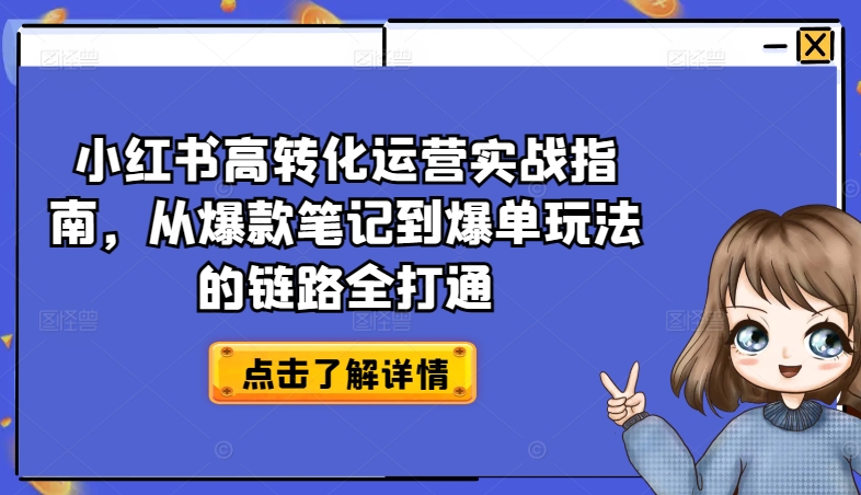 小红书的高转化经营实战演练手册，从爆品手记到打造爆款游戏的玩法链接全连通-网创e学堂