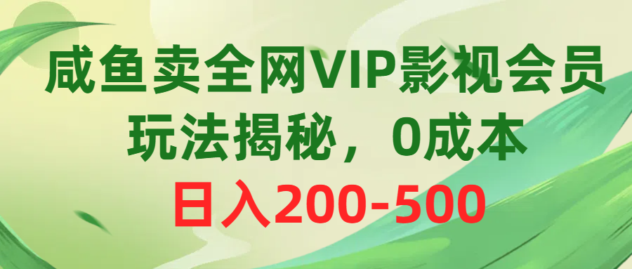 （10517期）咸鱼卖全网VIP影视会员，玩法揭秘，0成本日入200-500-网创e学堂