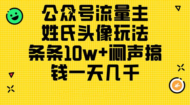 （11067期）微信公众号微信流量主，姓氏头像游戏玩法，一条条10w 闷声发大财弄钱一天好几千，详尽实例教程-网创e学堂