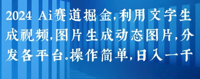 2024 Ai跑道掘金队，运用文字生成短视频，图片生成动态图，派发各个平台，使用方便，日入1k【揭密】-网创e学堂