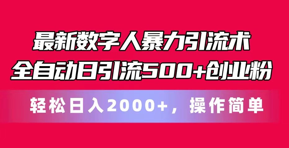 最新数字人暴力引流术全自动日引流500+创业粉轻松日入2000+，操作简单-网创e学堂