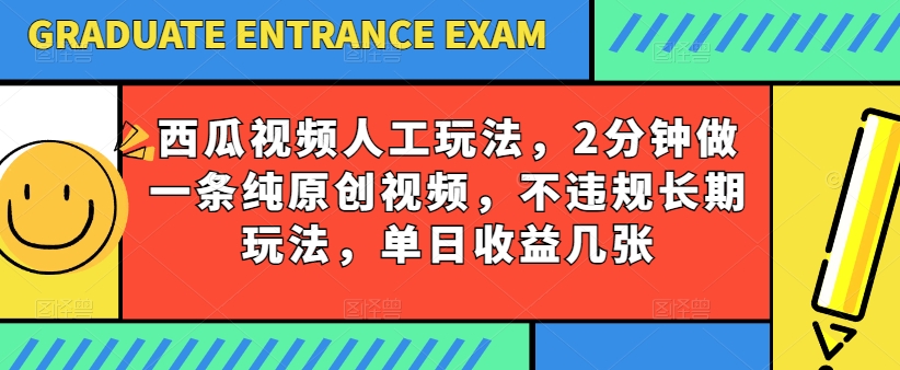 西瓜小视频书写游戏玩法，2min做一条纯原创短视频，不违规长期性游戏玩法，单日盈利多张-网创e学堂