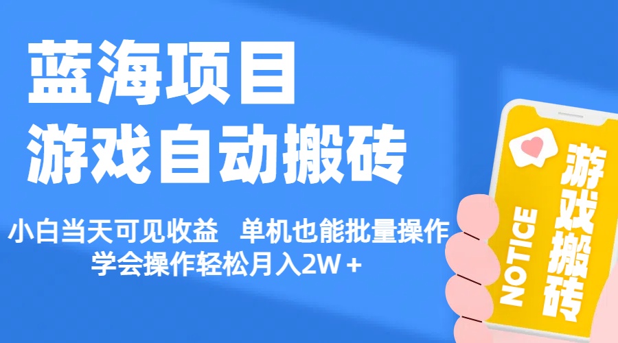 （11265期）【蓝海项目】游戏自动搬砖 小白当天可见收益 单机也能批量操作 学会操…-网创e学堂