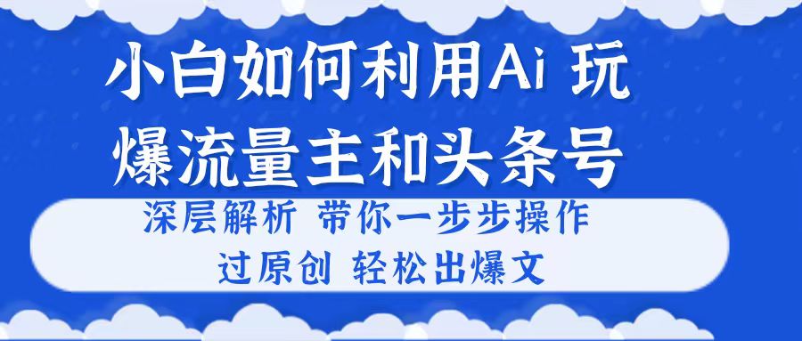 （10882期）新手如何运用Ai，吊打微信流量主和今日头条号 深层次分析，一步步实际操作，过原创设计出热文-网创e学堂