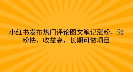 小红书发布热门评论图文并茂手记增粉，增粉快，利润高，长期性可做工程-网创e学堂