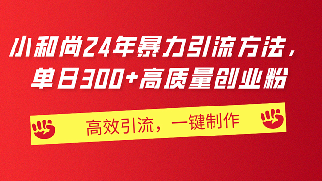 （11247期）AI小和尚24年暴力引流方法，单日300+高质量创业粉，高效引流，一键制作-网创e学堂