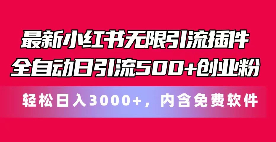 全新小红书的无尽引流方法软件自动式日引流方法500 自主创业粉 轻轻松松日入3000 ，含有专业软件-中创网_分享中赚网创业资讯_最新网络项目资源-网创e学堂