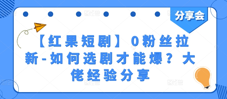 【红果短剧剧本】0粉丝们引流-怎样选剧才可以爆？巨头心得分享-网创e学堂