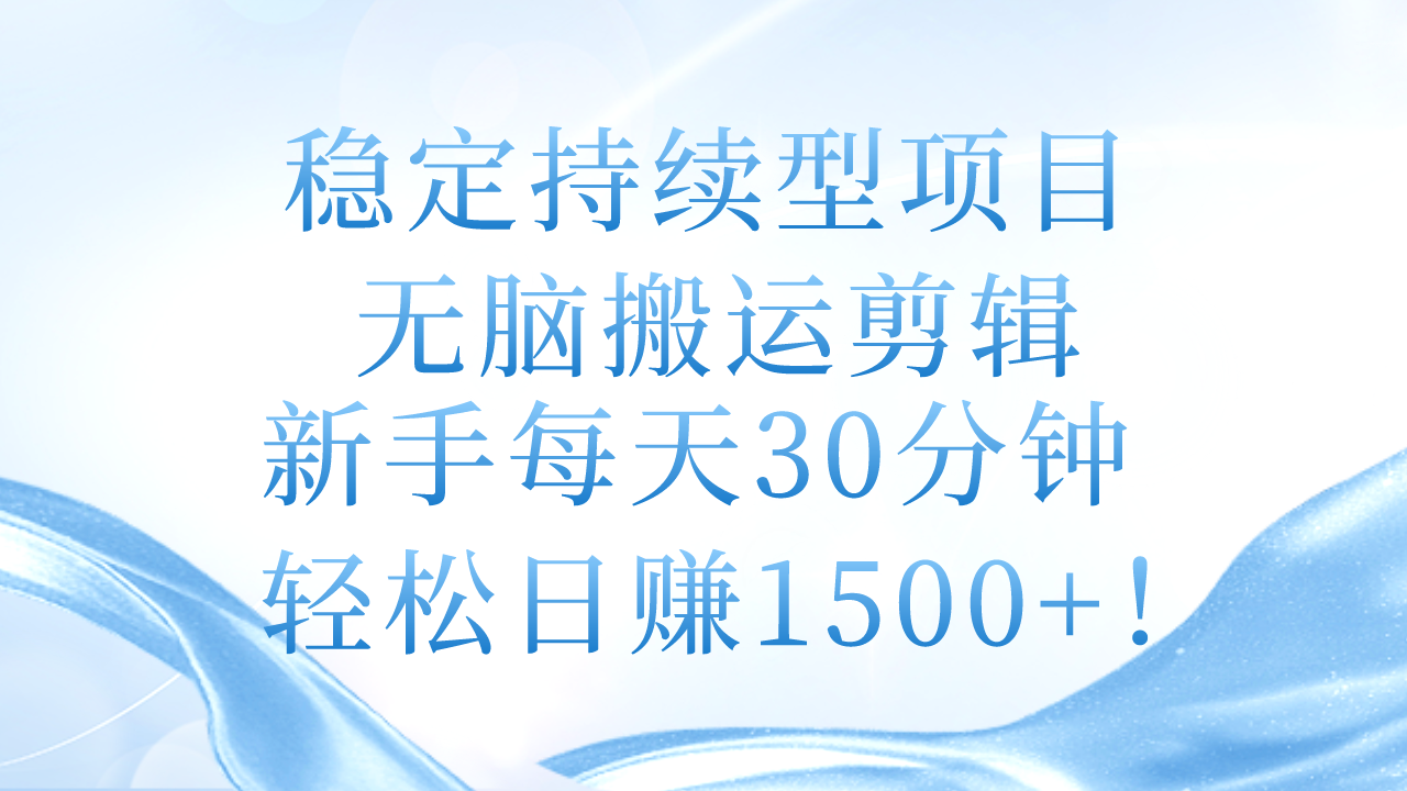 （11094期）稳定持续型项目，无脑搬运剪辑，新手每天30分钟，轻松日赚1500+！-网创e学堂