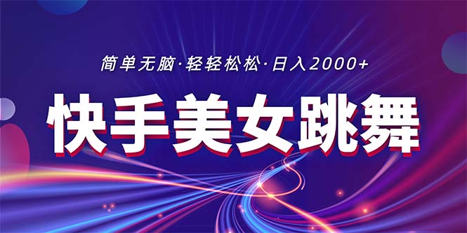 （11035期）全新快手视频美女跳舞直播，拉爆总流量不违规，轻松日入2000-网创e学堂