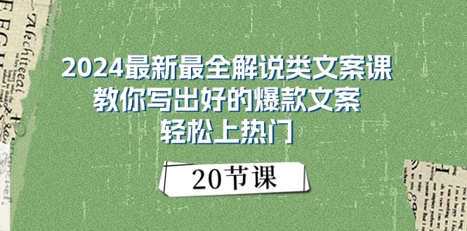 2024最新最全解说类文案课：教你写出好的爆款文案，轻松上热门（20节）-网创e学堂