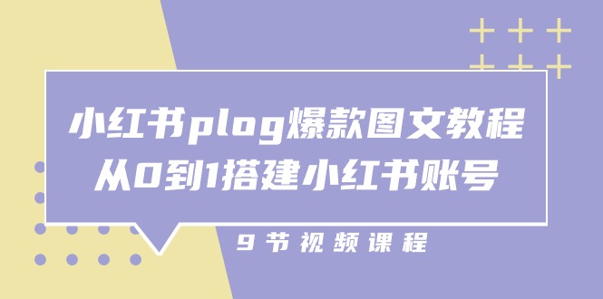 （10970期）小红书 plog-爆款图文教程，从0到1搭建小红书账号（9节课）-网创e学堂