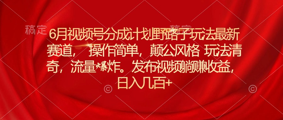 （11040期）6月微信视频号分为方案歪门邪道游戏玩法最新生态使用方便，颠公设计风格游戏玩法迥异，流…-网创e学堂