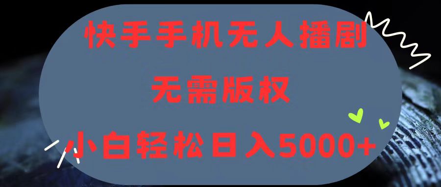 （11168期）快手手机无人播剧，无需硬改，轻松解决版权问题，小白轻松日入5000+-网创e学堂