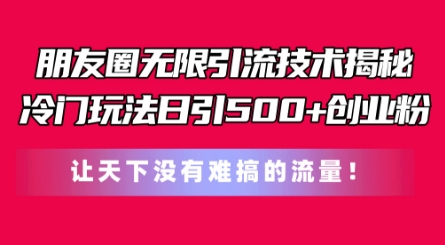 微信朋友圈无尽引流技术，一个小众游戏玩法日引500 自主创业粉，让天下没有难弄平台流量【揭密】-网创e学堂